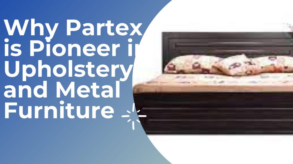 Why Partex is Pioneer in Upholstery and Metal Furniture