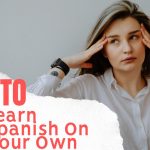 How To Learn Spanish On Your Own