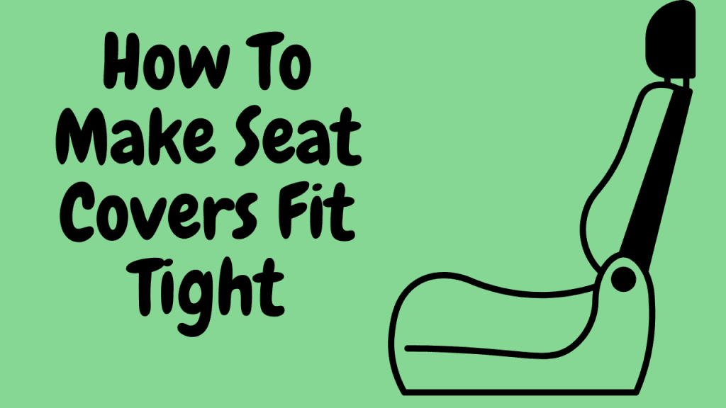 How To Make Seat Covers Fit Tight
