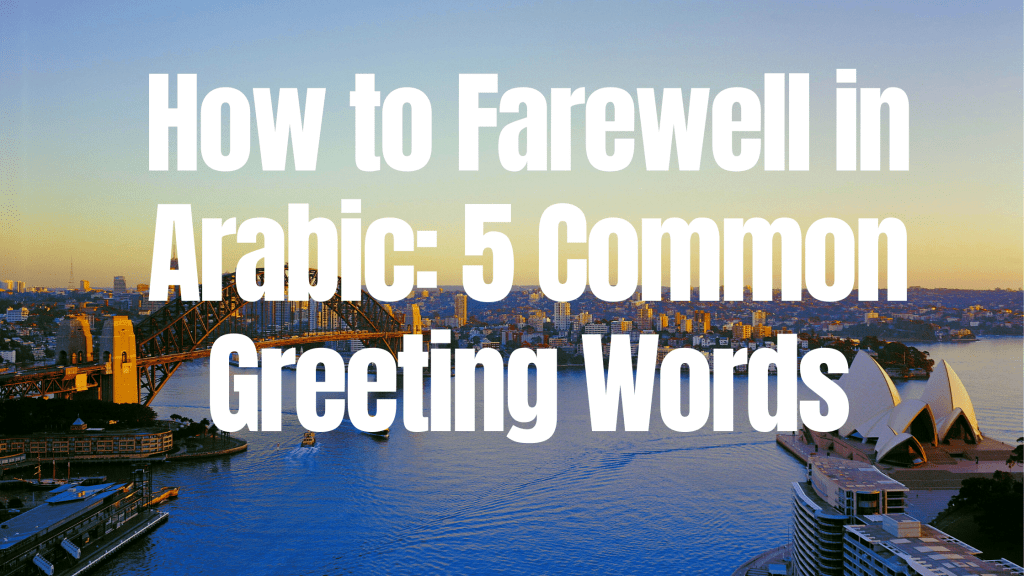 How to Farewell in Arabic: 5 Common Greeting Words