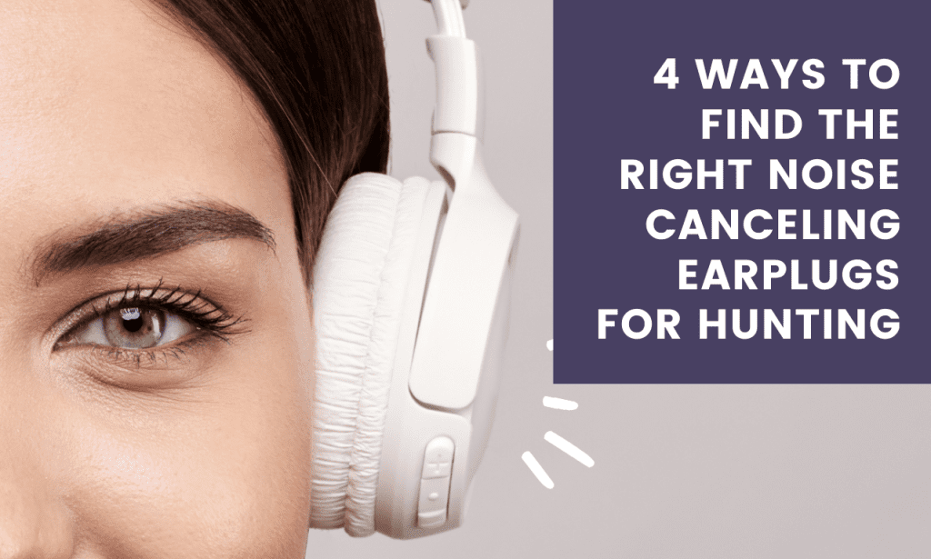 Ways to Find the Right Noise Canceling Earplugs for Hunting.png