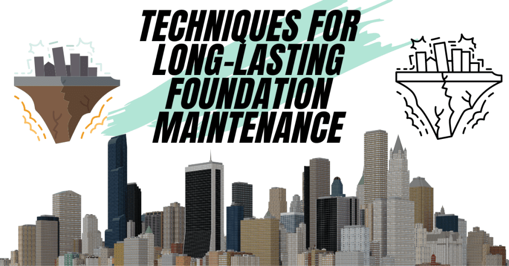 Techniques for Long-lasting Foundation Maintenance with Minimal Risks