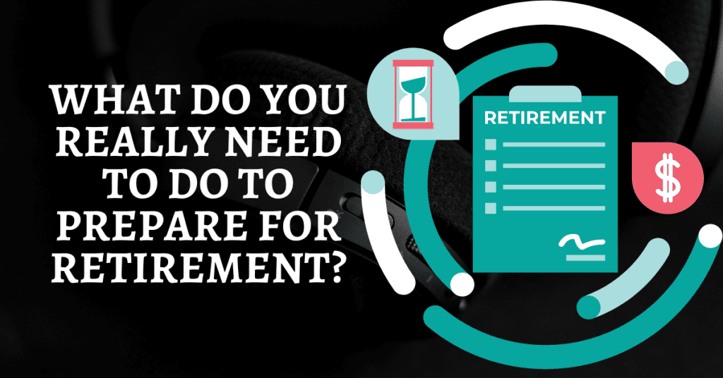 What Do You Really Need to Do to Prepare for Retirement