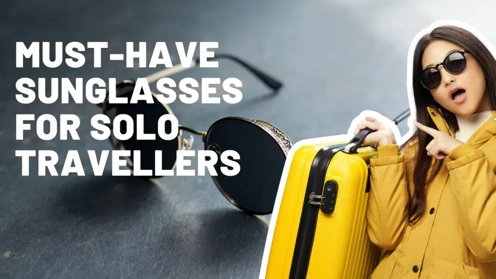 Must-Have Sunglasses Models for Solo Travellers