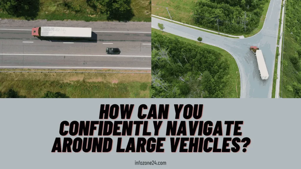 How Can You Confidently Navigate Around Large Vehicles