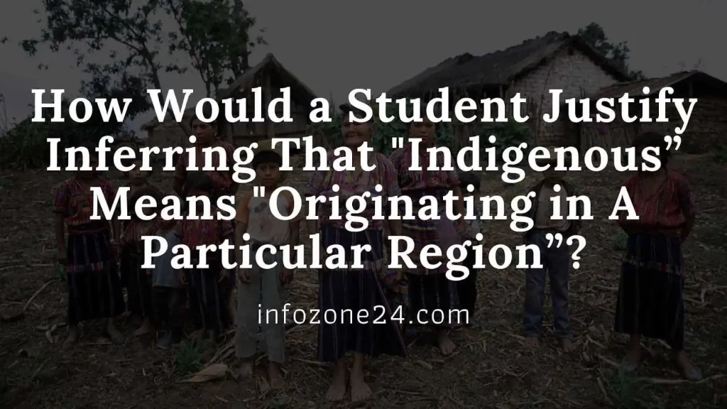 How Would a Student Justify Inferring That "Indigenous” Means "Originating in A Particular Region