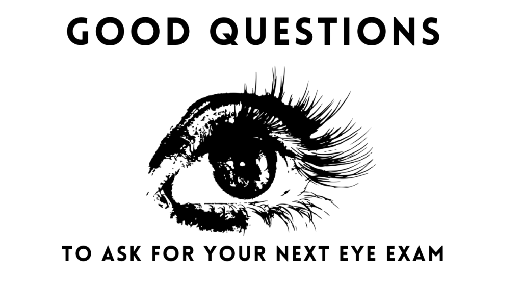 7 Good Questions To Ask For Your Next Eye Exam