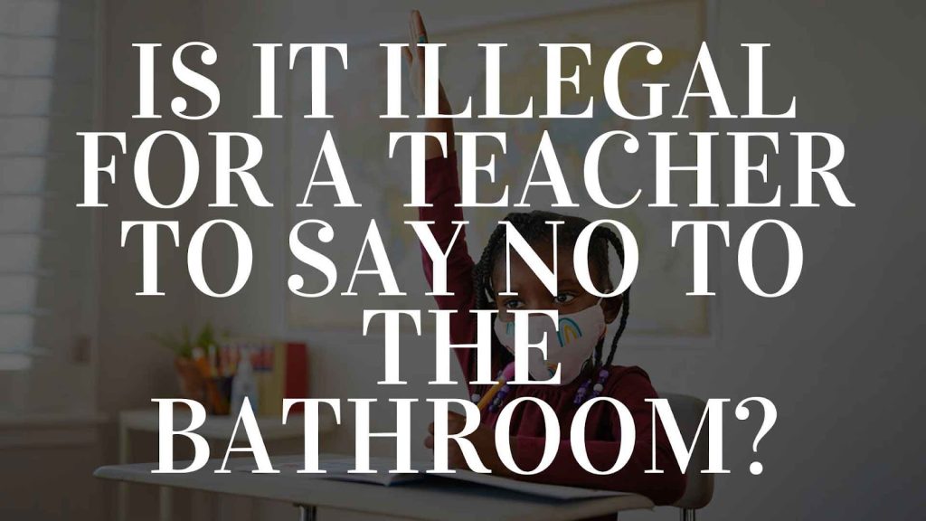 Is It Illegal for A Teacher to Say No to The Bathroom