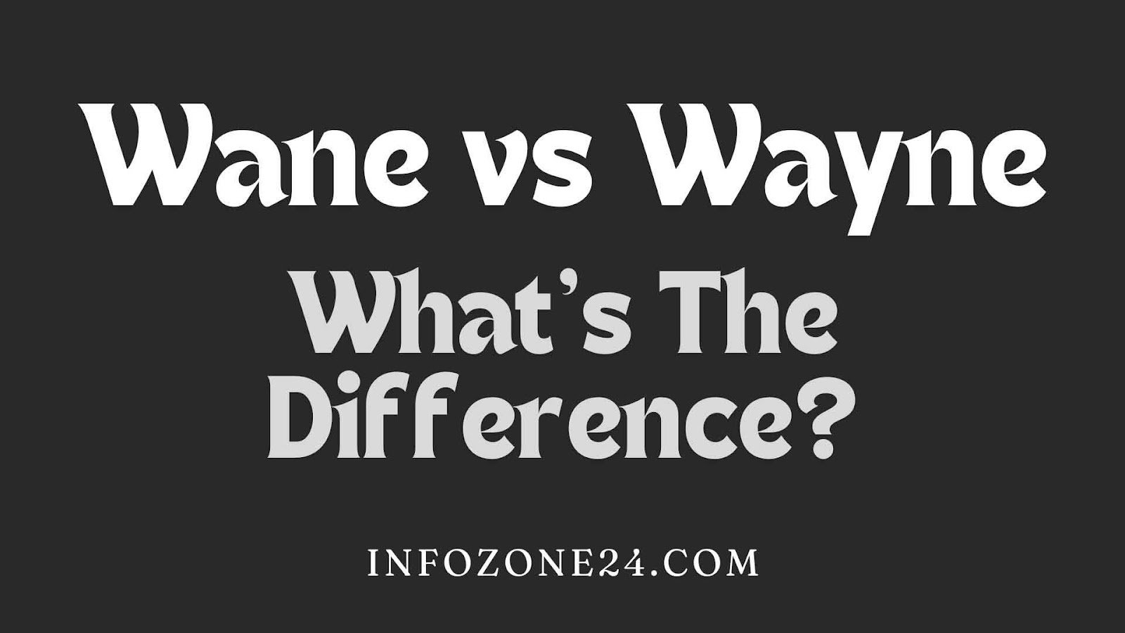 Wane Vs Wayne: What’s The Difference?